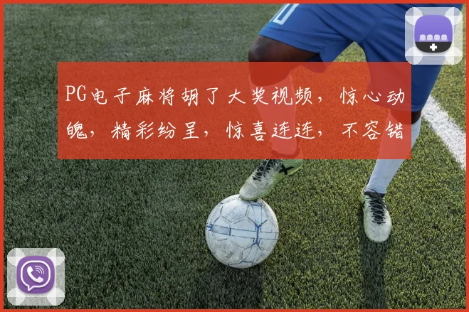 PG电子麻将胡了大奖视频，惊心动魄，精彩纷呈，惊喜连连，不容错过